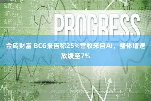 金砖财富 BCG报告称25%营收来自AI，整体增速放缓至7%