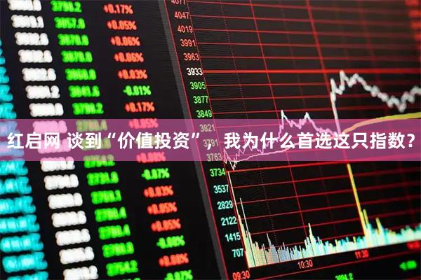 红启网 谈到“价值投资”，我为什么首选这只指数？
